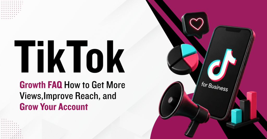TikTok Growth FAQ How to Get More Views, Improve Reach, and Grow Your Account
